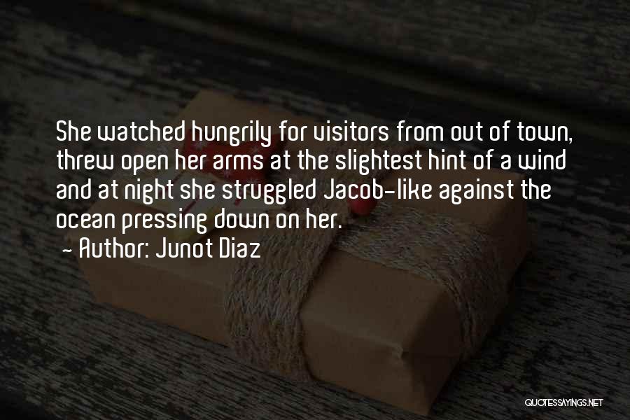 Junot Diaz Quotes: She Watched Hungrily For Visitors From Out Of Town, Threw Open Her Arms At The Slightest Hint Of A Wind