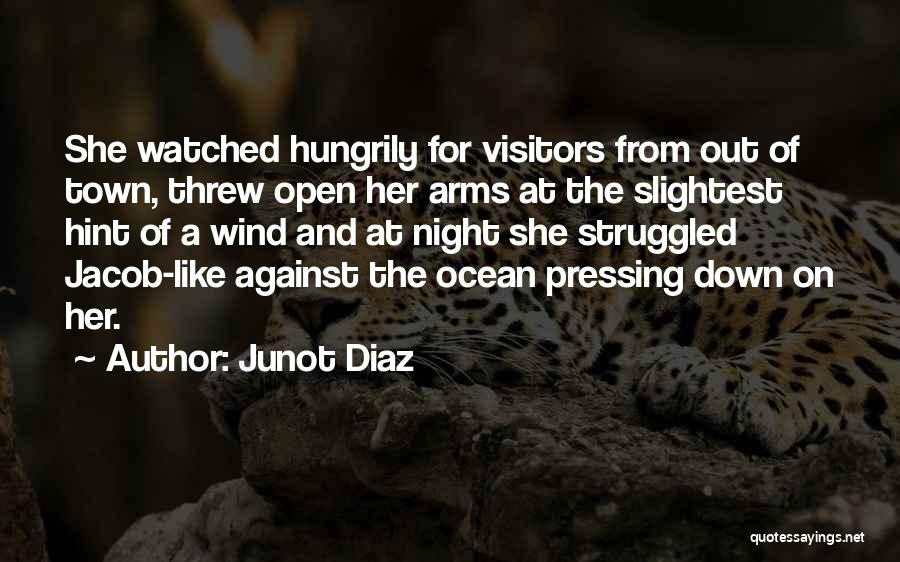 Junot Diaz Quotes: She Watched Hungrily For Visitors From Out Of Town, Threw Open Her Arms At The Slightest Hint Of A Wind