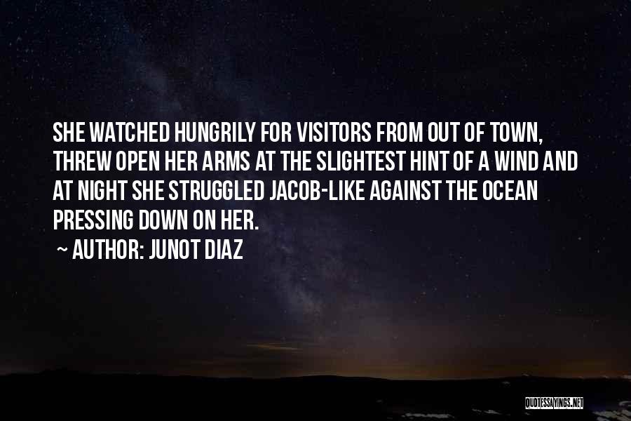 Junot Diaz Quotes: She Watched Hungrily For Visitors From Out Of Town, Threw Open Her Arms At The Slightest Hint Of A Wind