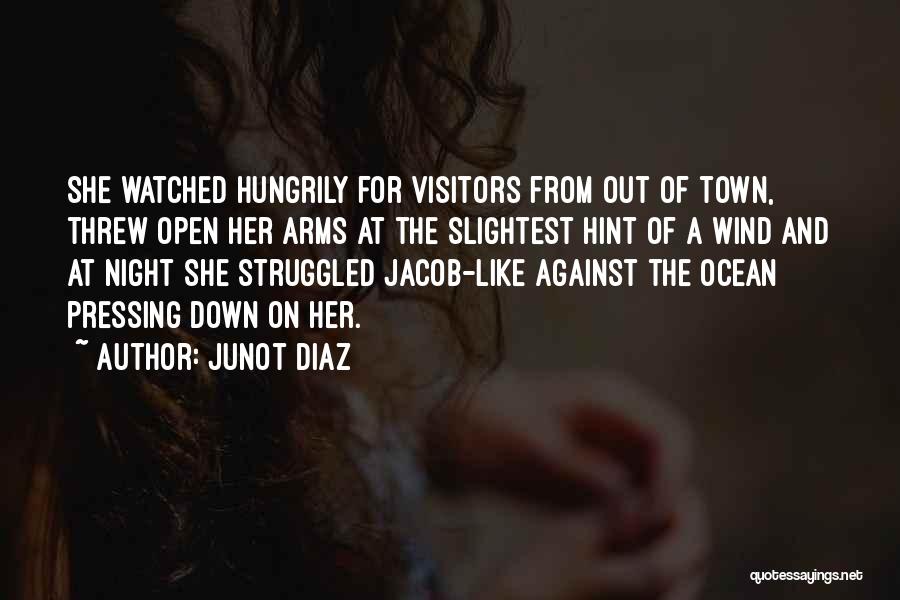 Junot Diaz Quotes: She Watched Hungrily For Visitors From Out Of Town, Threw Open Her Arms At The Slightest Hint Of A Wind