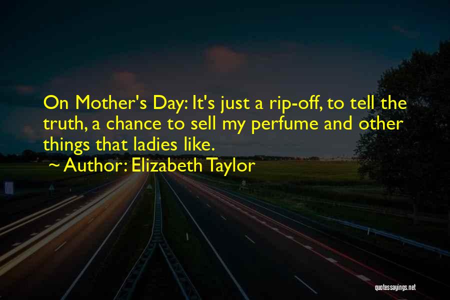 Elizabeth Taylor Quotes: On Mother's Day: It's Just A Rip-off, To Tell The Truth, A Chance To Sell My Perfume And Other Things