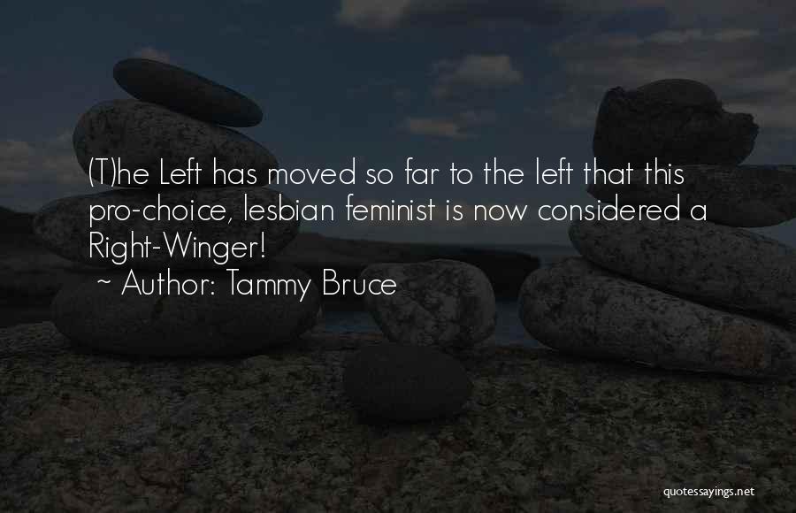 Tammy Bruce Quotes: (t)he Left Has Moved So Far To The Left That This Pro-choice, Lesbian Feminist Is Now Considered A Right-winger!