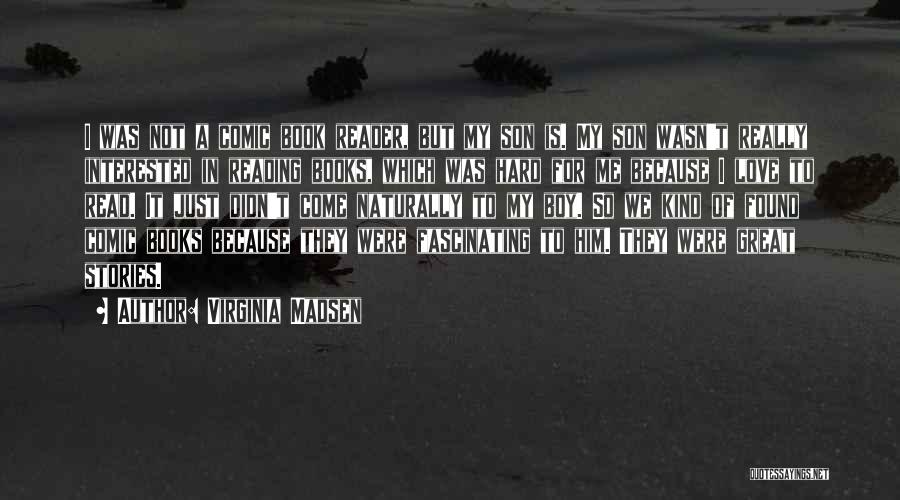 Virginia Madsen Quotes: I Was Not A Comic Book Reader, But My Son Is. My Son Wasn't Really Interested In Reading Books, Which