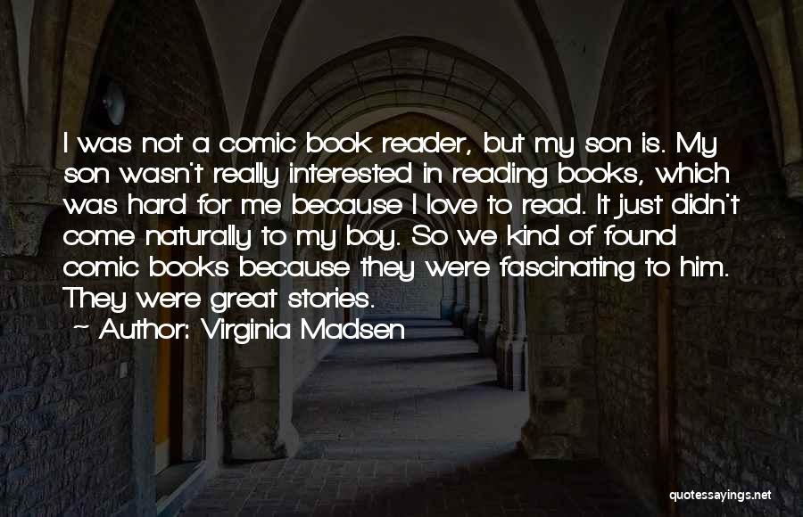 Virginia Madsen Quotes: I Was Not A Comic Book Reader, But My Son Is. My Son Wasn't Really Interested In Reading Books, Which