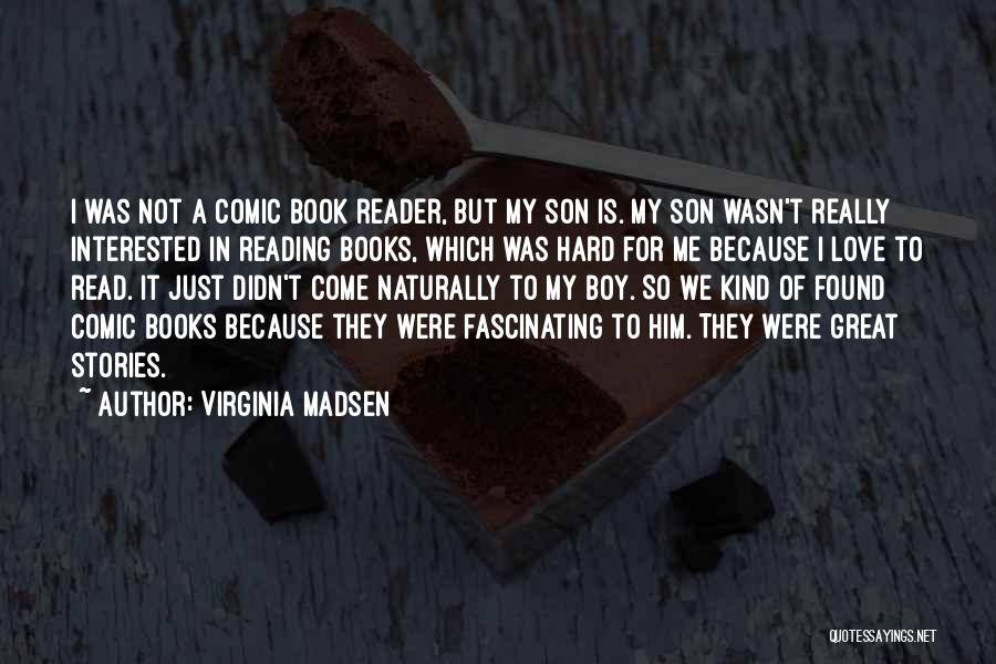 Virginia Madsen Quotes: I Was Not A Comic Book Reader, But My Son Is. My Son Wasn't Really Interested In Reading Books, Which