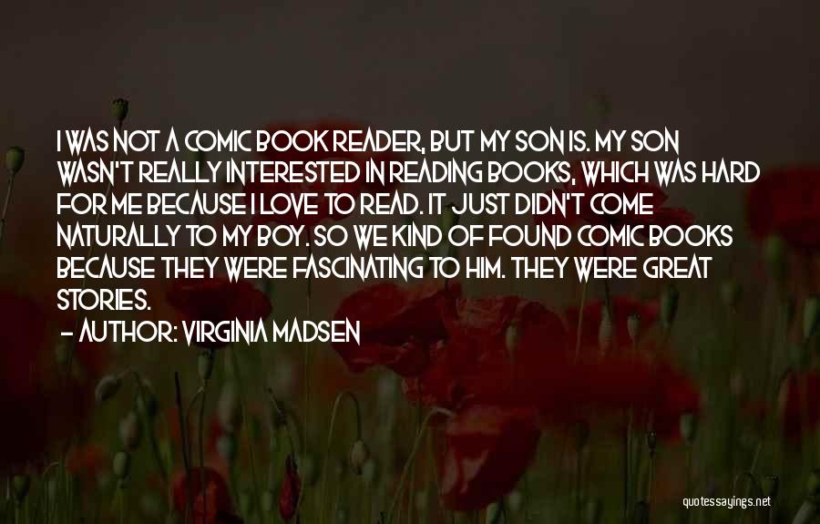 Virginia Madsen Quotes: I Was Not A Comic Book Reader, But My Son Is. My Son Wasn't Really Interested In Reading Books, Which