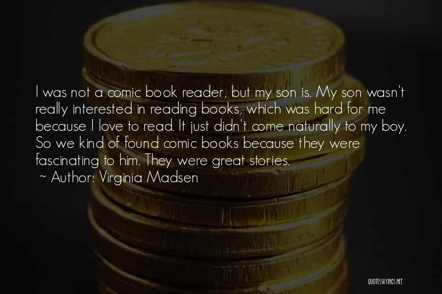 Virginia Madsen Quotes: I Was Not A Comic Book Reader, But My Son Is. My Son Wasn't Really Interested In Reading Books, Which