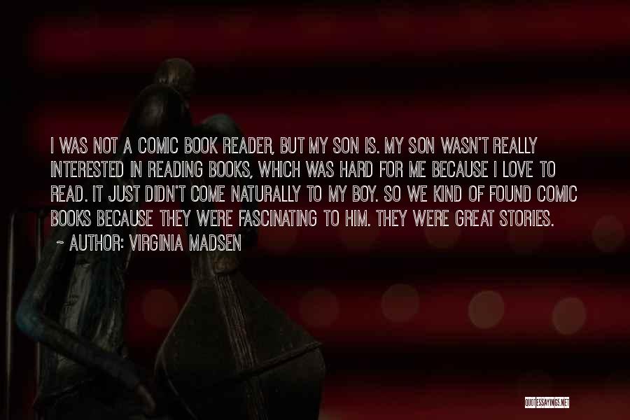 Virginia Madsen Quotes: I Was Not A Comic Book Reader, But My Son Is. My Son Wasn't Really Interested In Reading Books, Which