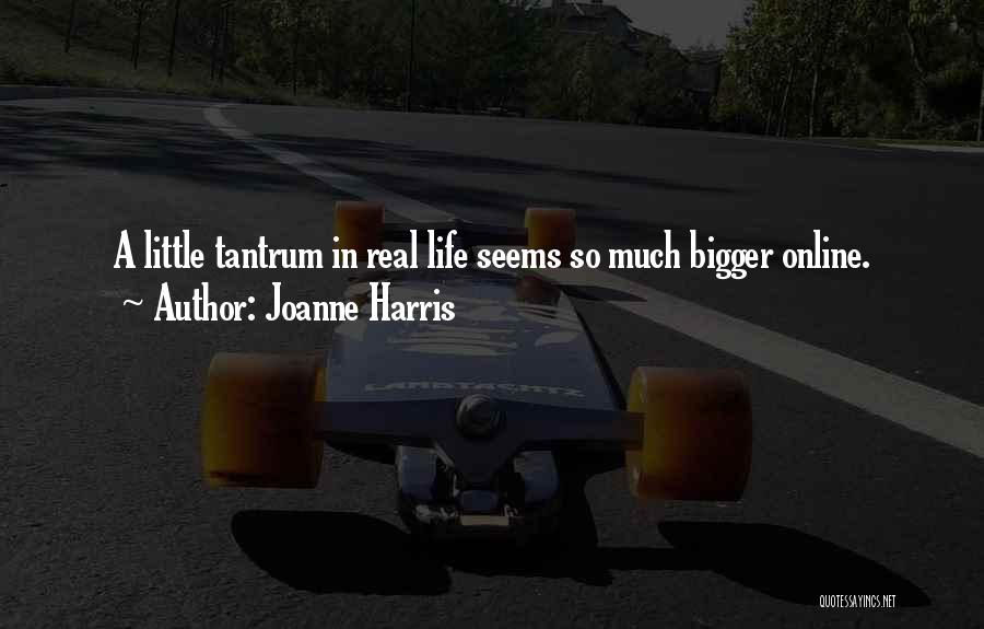 Joanne Harris Quotes: A Little Tantrum In Real Life Seems So Much Bigger Online.