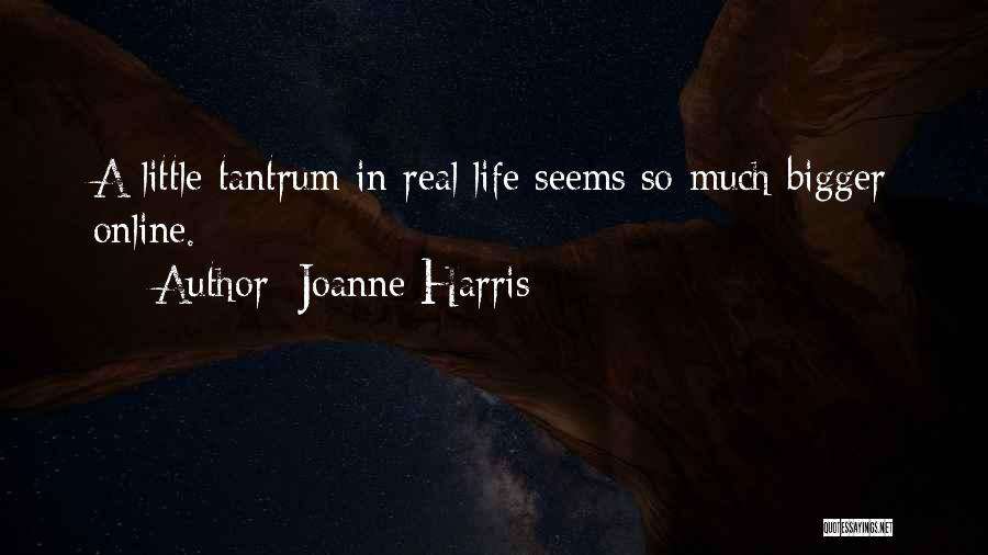 Joanne Harris Quotes: A Little Tantrum In Real Life Seems So Much Bigger Online.