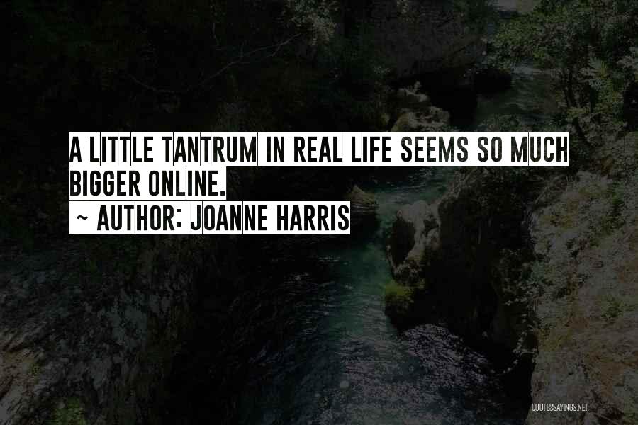 Joanne Harris Quotes: A Little Tantrum In Real Life Seems So Much Bigger Online.