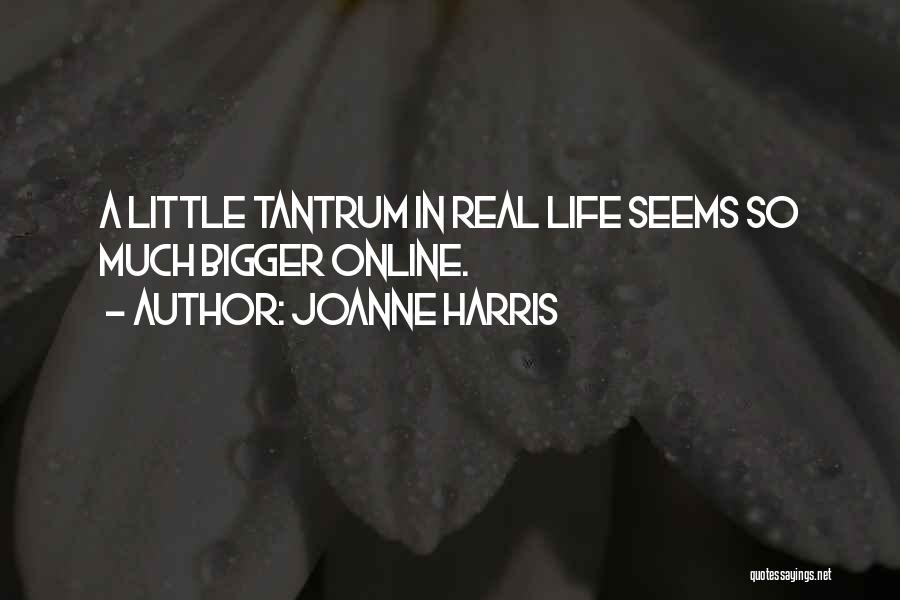 Joanne Harris Quotes: A Little Tantrum In Real Life Seems So Much Bigger Online.