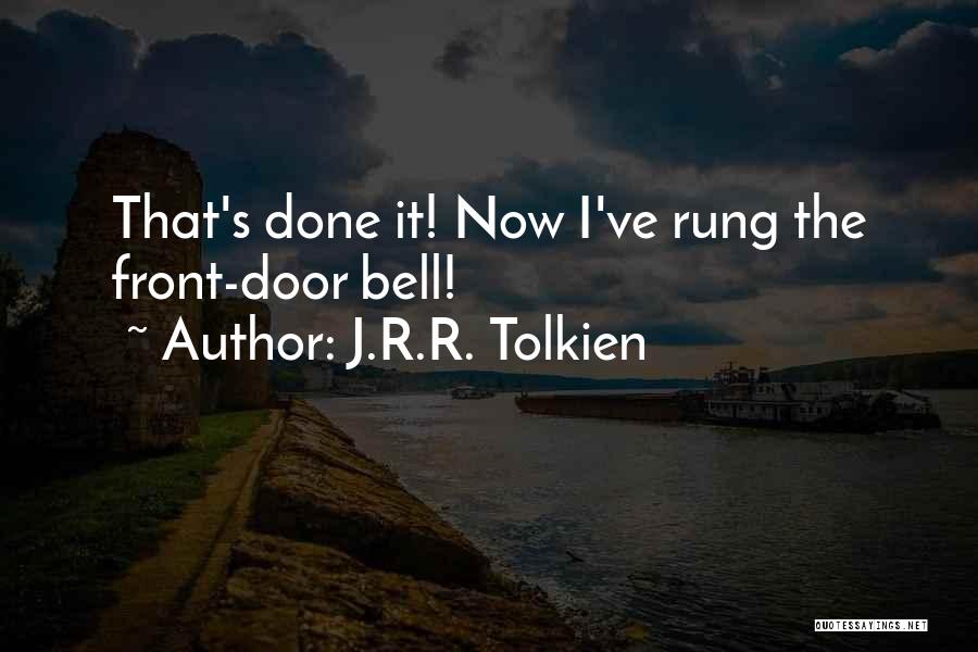 J.R.R. Tolkien Quotes: That's Done It! Now I've Rung The Front-door Bell!