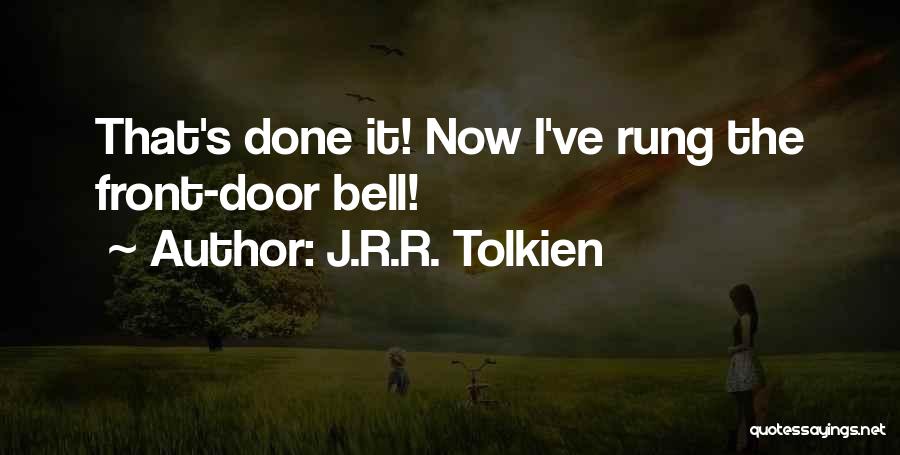J.R.R. Tolkien Quotes: That's Done It! Now I've Rung The Front-door Bell!