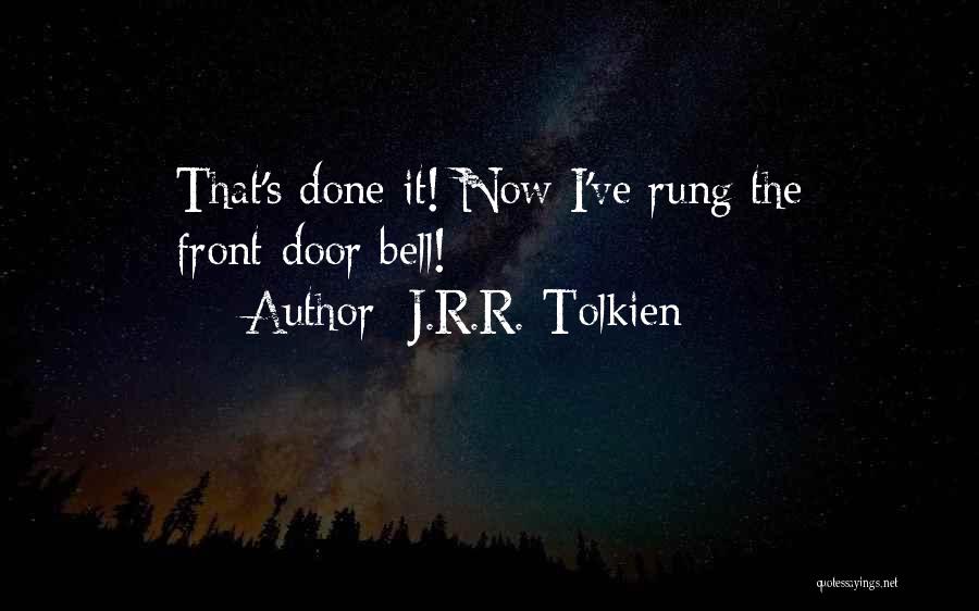 J.R.R. Tolkien Quotes: That's Done It! Now I've Rung The Front-door Bell!
