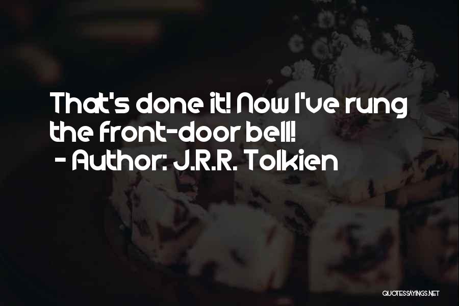 J.R.R. Tolkien Quotes: That's Done It! Now I've Rung The Front-door Bell!