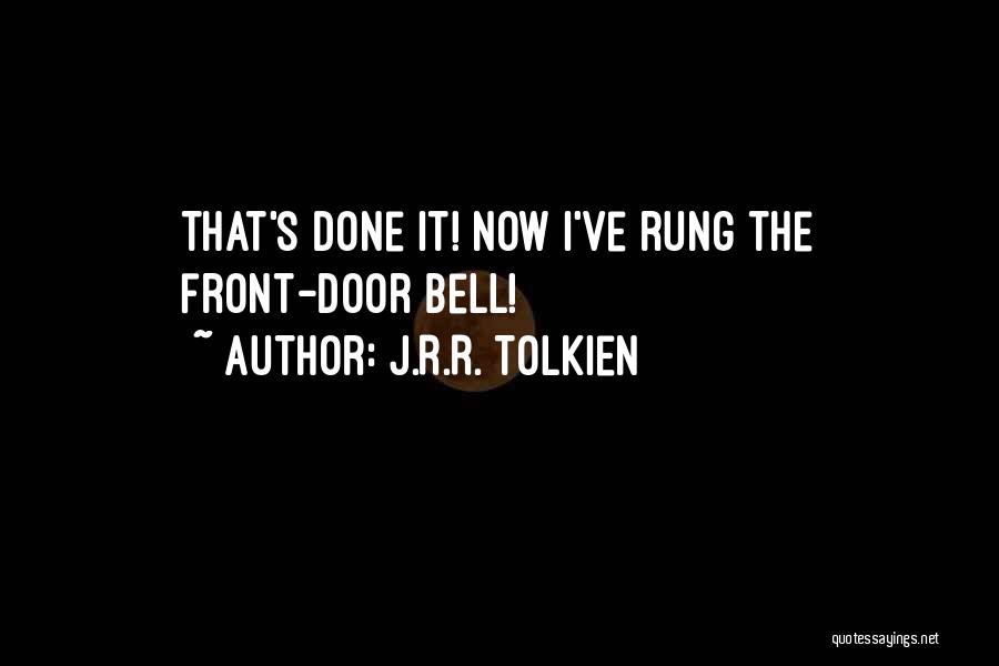 J.R.R. Tolkien Quotes: That's Done It! Now I've Rung The Front-door Bell!