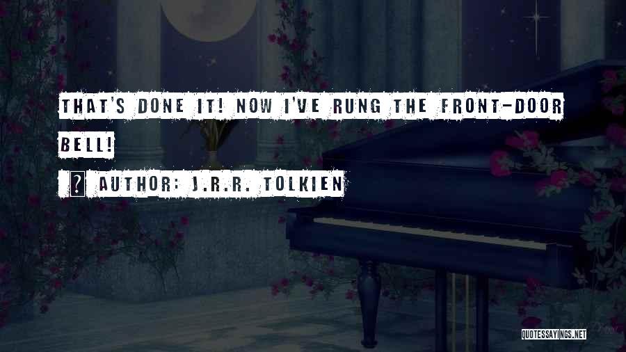 J.R.R. Tolkien Quotes: That's Done It! Now I've Rung The Front-door Bell!