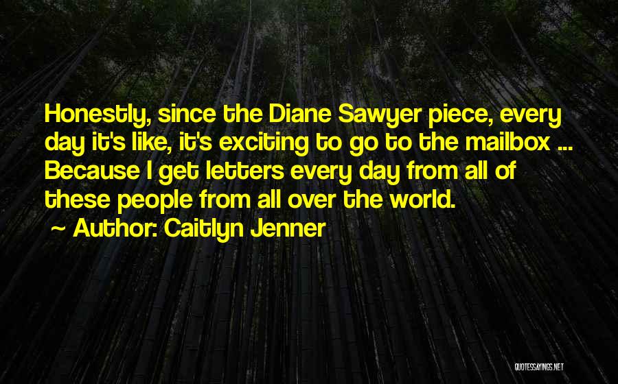 Caitlyn Jenner Quotes: Honestly, Since The Diane Sawyer Piece, Every Day It's Like, It's Exciting To Go To The Mailbox ... Because I