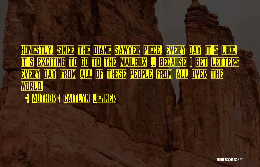 Caitlyn Jenner Quotes: Honestly, Since The Diane Sawyer Piece, Every Day It's Like, It's Exciting To Go To The Mailbox ... Because I
