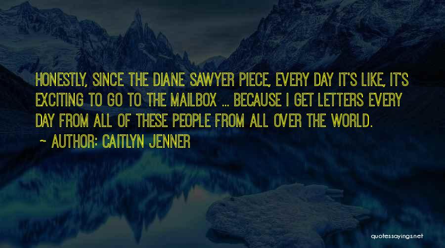 Caitlyn Jenner Quotes: Honestly, Since The Diane Sawyer Piece, Every Day It's Like, It's Exciting To Go To The Mailbox ... Because I