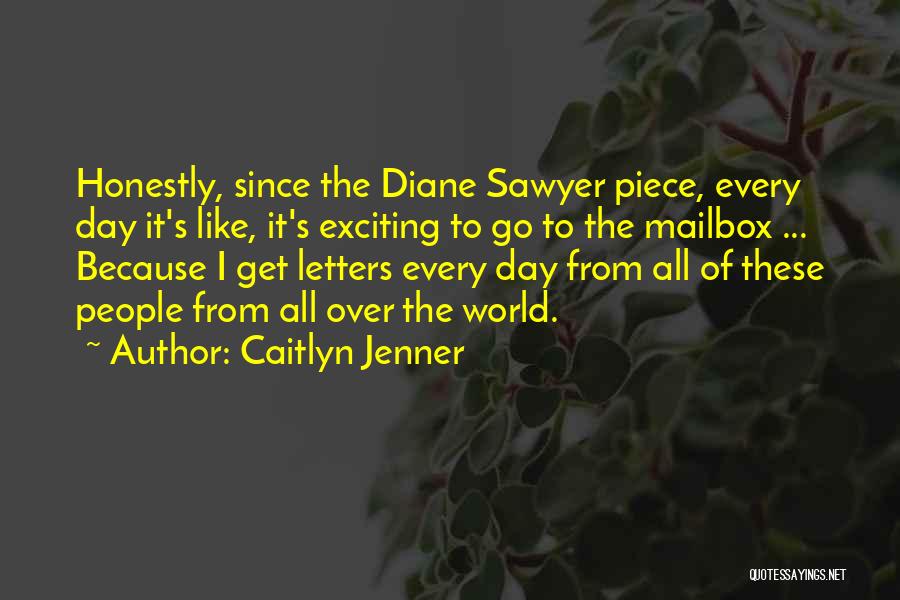 Caitlyn Jenner Quotes: Honestly, Since The Diane Sawyer Piece, Every Day It's Like, It's Exciting To Go To The Mailbox ... Because I