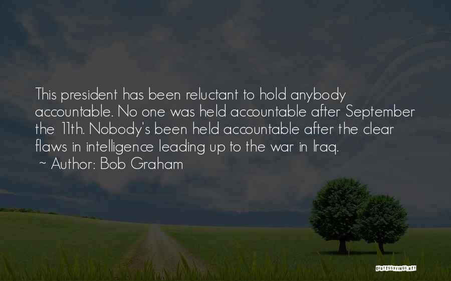 Bob Graham Quotes: This President Has Been Reluctant To Hold Anybody Accountable. No One Was Held Accountable After September The 11th. Nobody's Been