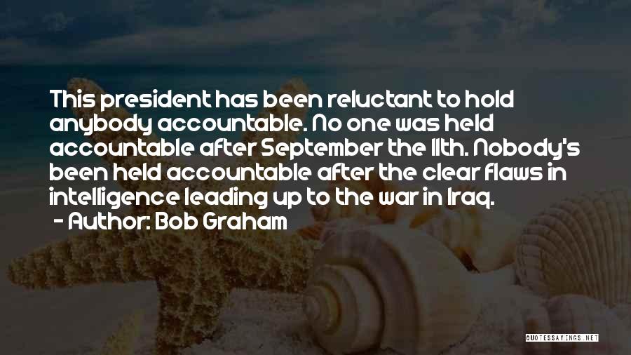 Bob Graham Quotes: This President Has Been Reluctant To Hold Anybody Accountable. No One Was Held Accountable After September The 11th. Nobody's Been