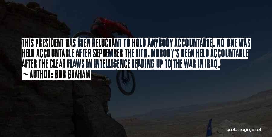 Bob Graham Quotes: This President Has Been Reluctant To Hold Anybody Accountable. No One Was Held Accountable After September The 11th. Nobody's Been