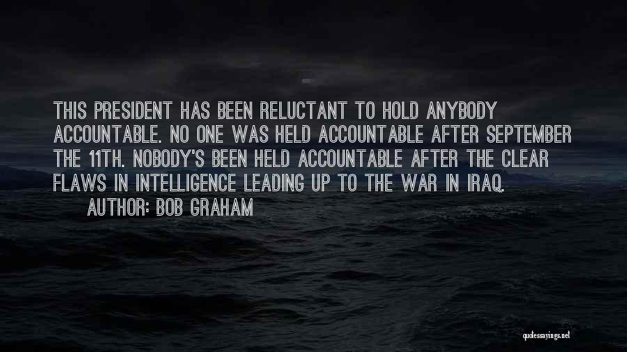 Bob Graham Quotes: This President Has Been Reluctant To Hold Anybody Accountable. No One Was Held Accountable After September The 11th. Nobody's Been