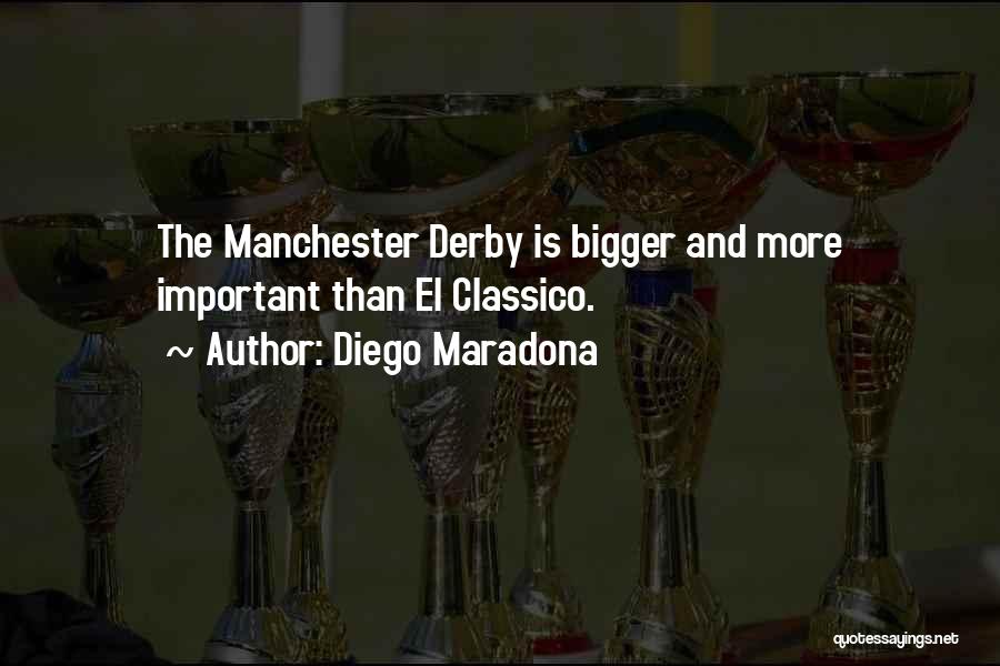 Diego Maradona Quotes: The Manchester Derby Is Bigger And More Important Than El Classico.