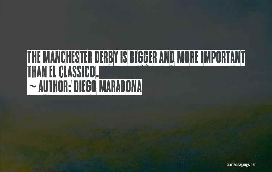 Diego Maradona Quotes: The Manchester Derby Is Bigger And More Important Than El Classico.