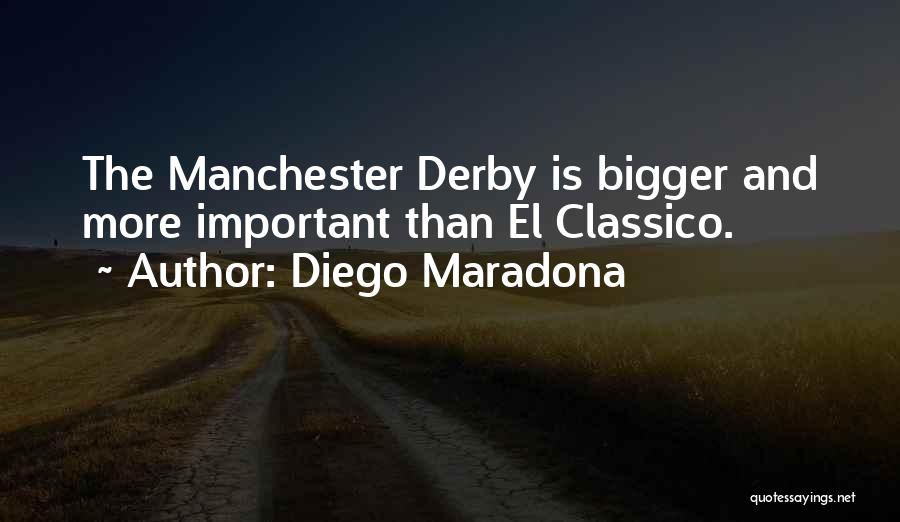 Diego Maradona Quotes: The Manchester Derby Is Bigger And More Important Than El Classico.