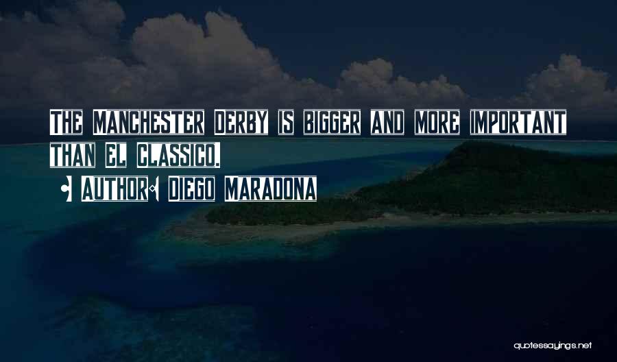 Diego Maradona Quotes: The Manchester Derby Is Bigger And More Important Than El Classico.