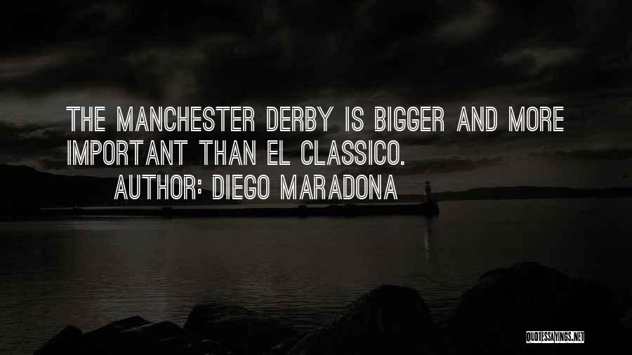 Diego Maradona Quotes: The Manchester Derby Is Bigger And More Important Than El Classico.