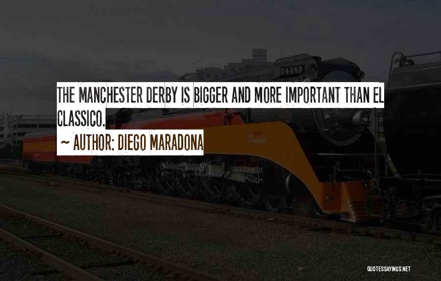 Diego Maradona Quotes: The Manchester Derby Is Bigger And More Important Than El Classico.