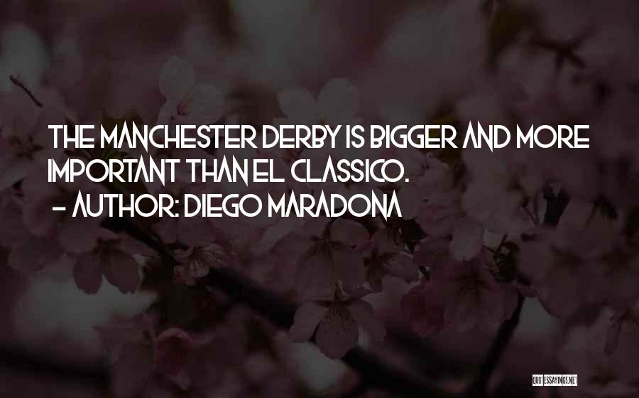 Diego Maradona Quotes: The Manchester Derby Is Bigger And More Important Than El Classico.