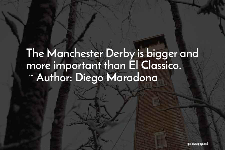 Diego Maradona Quotes: The Manchester Derby Is Bigger And More Important Than El Classico.