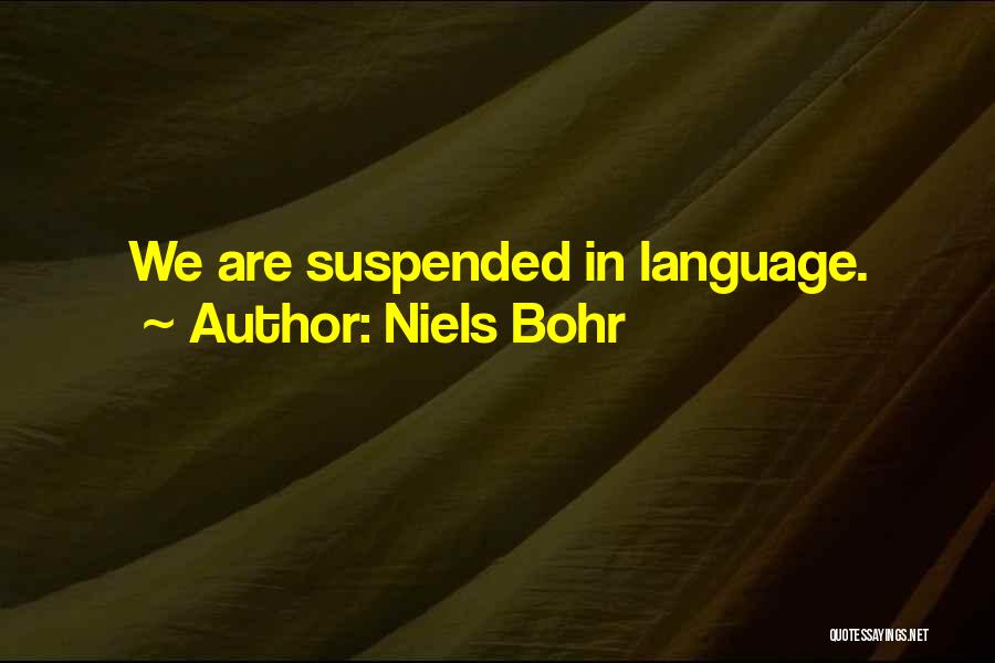 Niels Bohr Quotes: We Are Suspended In Language.