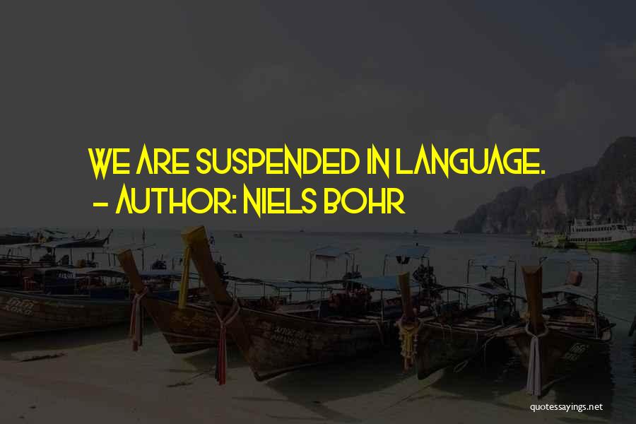 Niels Bohr Quotes: We Are Suspended In Language.