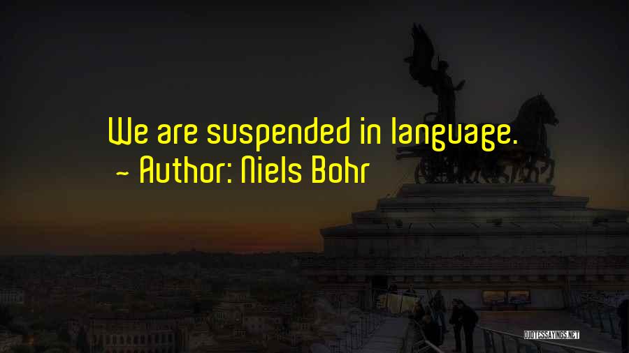 Niels Bohr Quotes: We Are Suspended In Language.