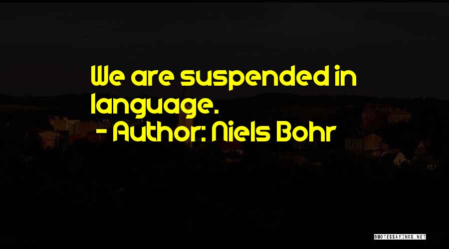 Niels Bohr Quotes: We Are Suspended In Language.