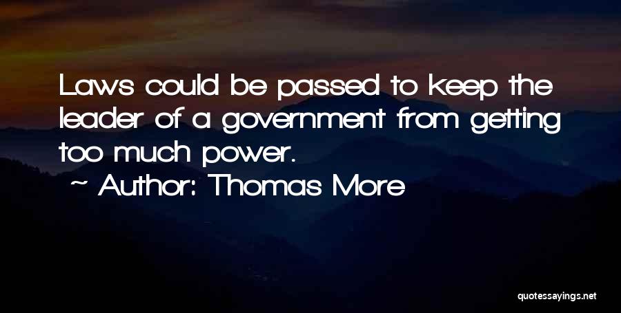 Thomas More Quotes: Laws Could Be Passed To Keep The Leader Of A Government From Getting Too Much Power.