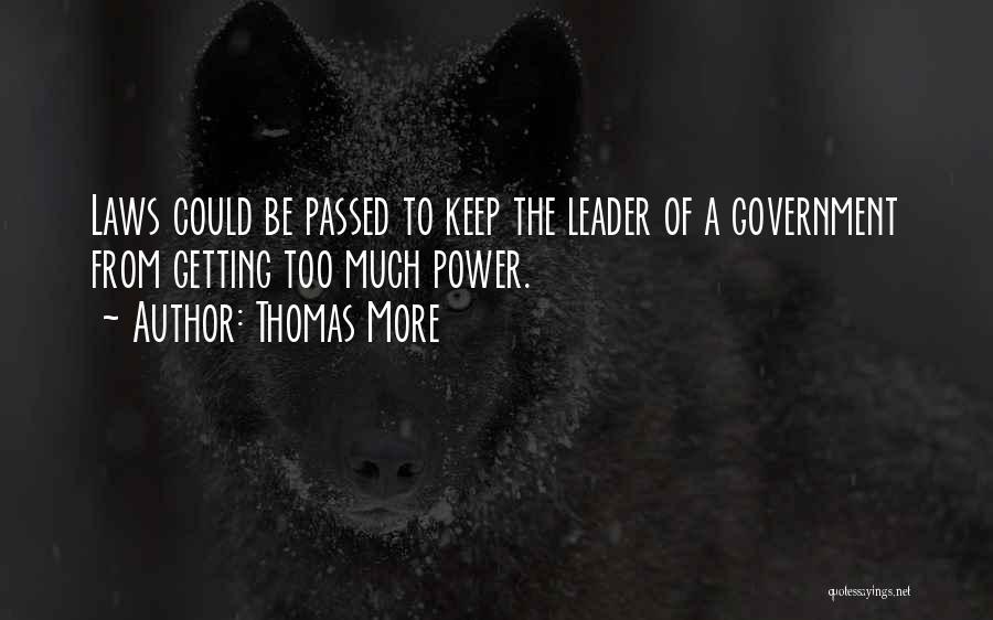 Thomas More Quotes: Laws Could Be Passed To Keep The Leader Of A Government From Getting Too Much Power.