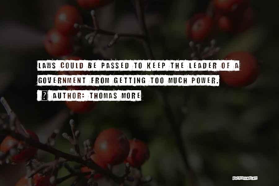 Thomas More Quotes: Laws Could Be Passed To Keep The Leader Of A Government From Getting Too Much Power.