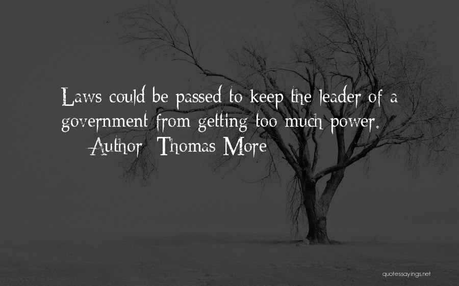 Thomas More Quotes: Laws Could Be Passed To Keep The Leader Of A Government From Getting Too Much Power.