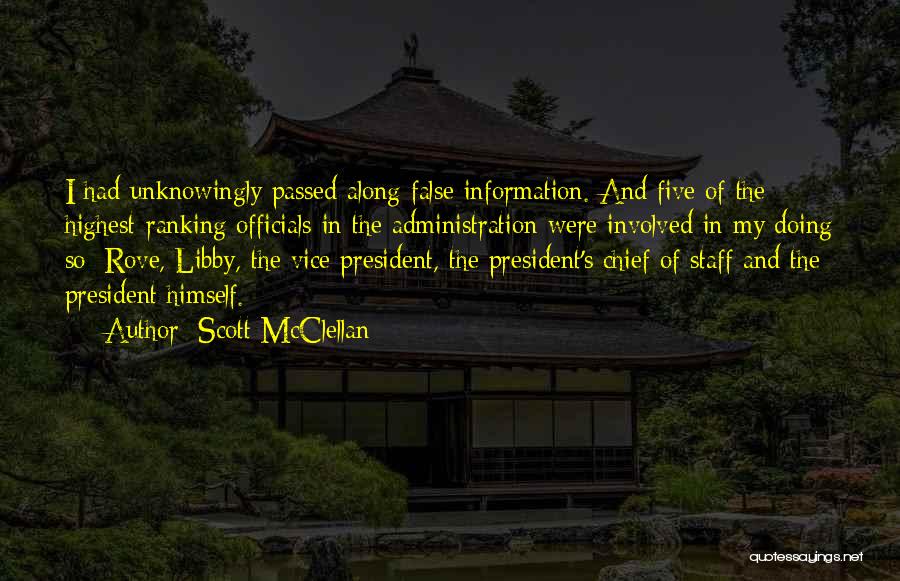 Scott McClellan Quotes: I Had Unknowingly Passed Along False Information. And Five Of The Highest-ranking Officials In The Administration Were Involved In My