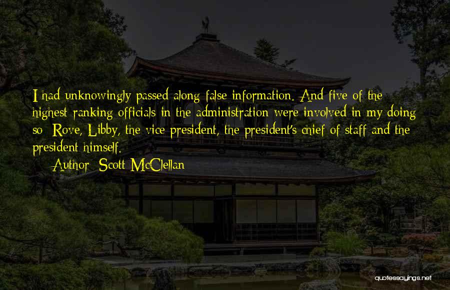 Scott McClellan Quotes: I Had Unknowingly Passed Along False Information. And Five Of The Highest-ranking Officials In The Administration Were Involved In My