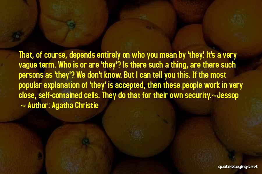 Agatha Christie Quotes: That, Of Course, Depends Entirely On Who You Mean By 'they'. It's A Very Vague Term. Who Is Or Are