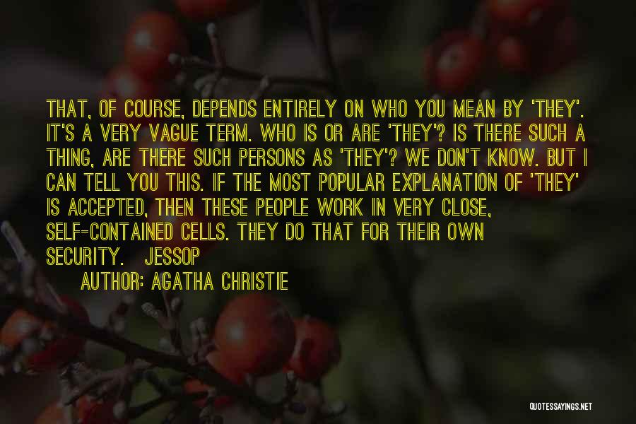 Agatha Christie Quotes: That, Of Course, Depends Entirely On Who You Mean By 'they'. It's A Very Vague Term. Who Is Or Are